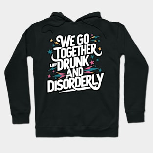 We go together like drunk and disorderly Hoodie